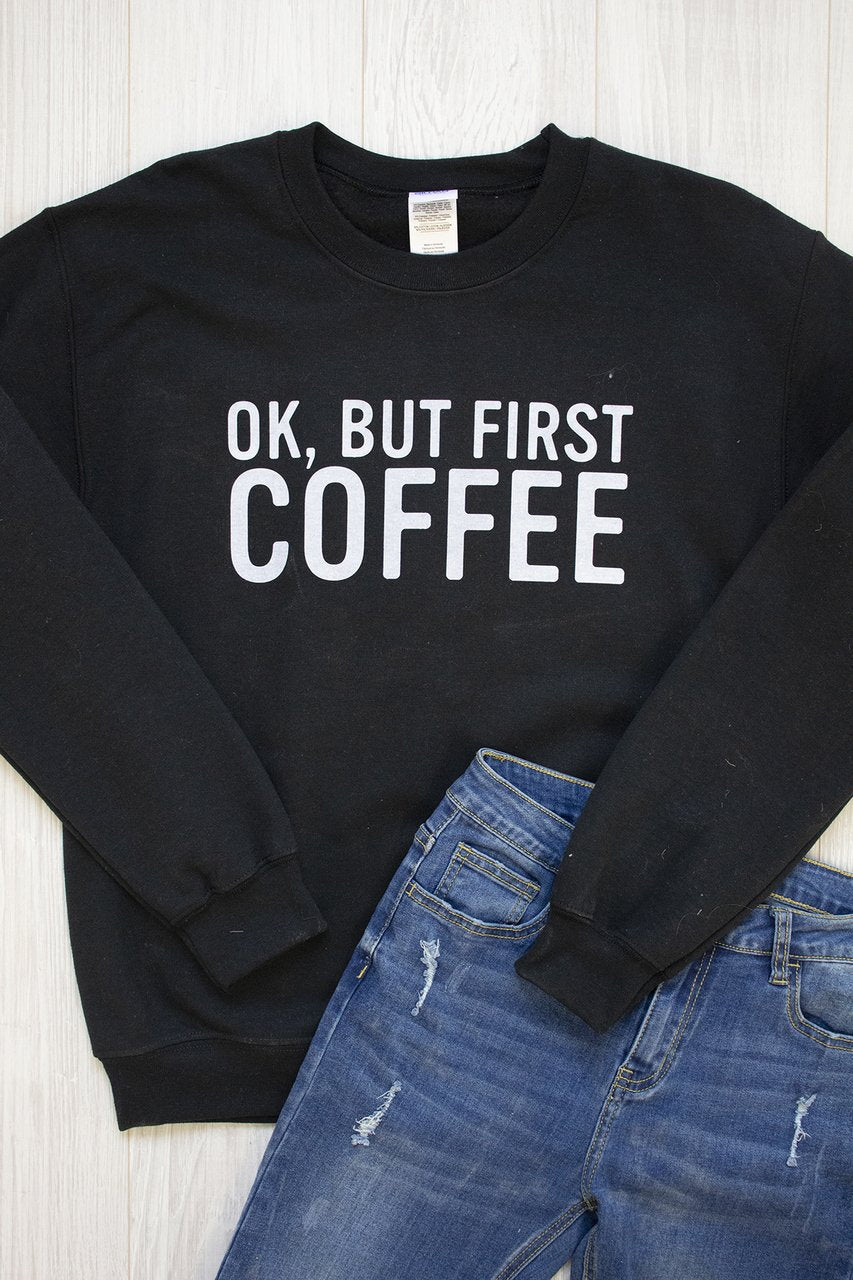 OK But First Coffee Graphic Sweatshirt